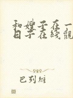 和嫂子在一起的日子在线观看