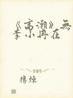 《高潮》无删减李小冉在封面