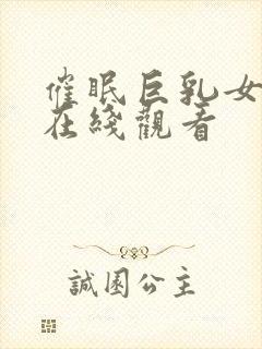 催眠巨乳女士官在线观看