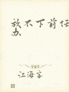 放不下前任怎么办