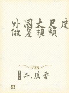 外国大尺度激情做爰视频