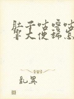 肚子咕噜咕噜的响大便稀怎么回事