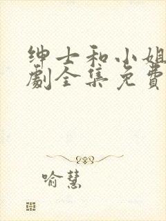 绅士和小姐电视剧全集免费