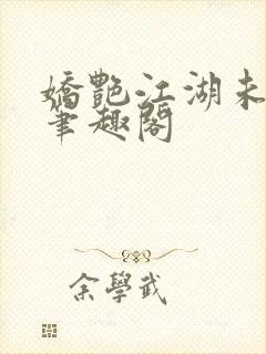 娇艳江湖未删节笔趣阁