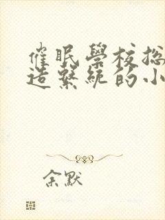 催眠学校总攻改造系统的小说