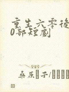 重生六零后100部短剧