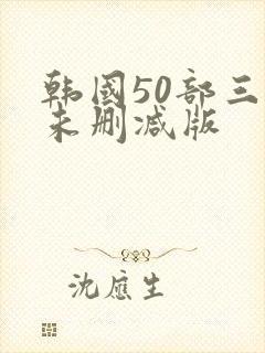 韩国50部三级未删减版