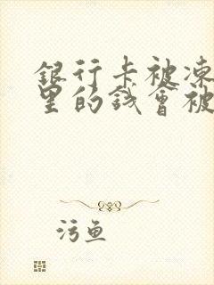 银行卡被冻结卡里的钱会被没收吗