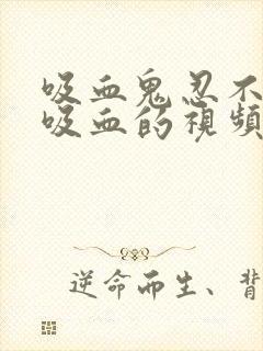 吸血鬼忍不住要吸血的视频