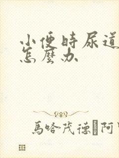 小便时尿道刺痛怎么办