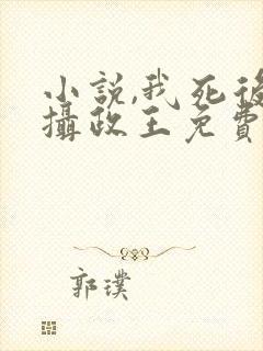 小说,我死后女摄政王免费阅读