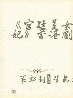 《宫廷美女杨贵妃》香港剧情