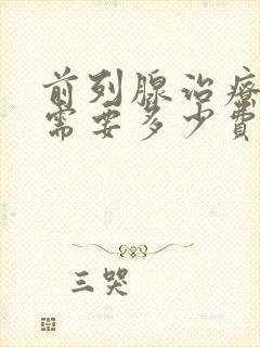 前列腺治疗一般需要多少费用