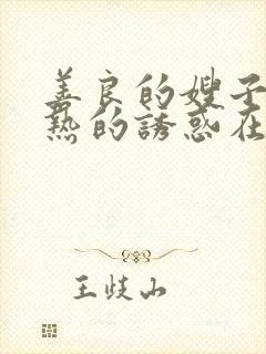 善良的嫂子:火热的诱惑在线观看