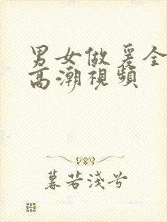 男女做爰全过程高潮视频