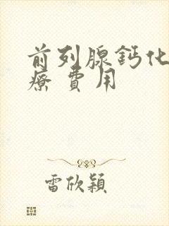 前列腺钙化 治疗 费用