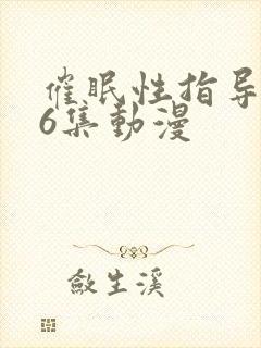 催眠性指导1~6集动漫