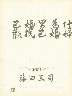 已婚男为什么喜欢找已婚妇女