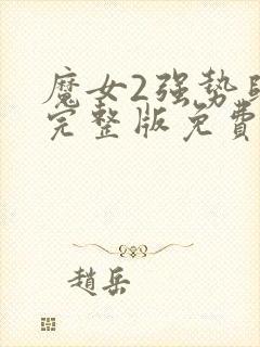 魔女2强势归来完整版免费观看