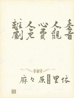 离人心人秦湛短剧免费观看