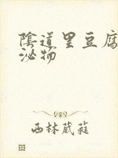 阴道里豆腐渣分泌物