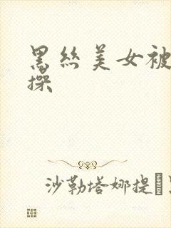 黑丝美女被我爆操