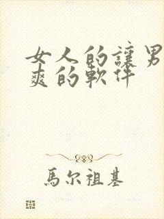 女人的让男人桶爽的软件