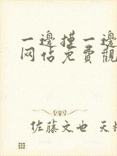 一边摸一边亲的网站免费观看