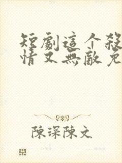 短剧这个杀手无情又无敌免费观看