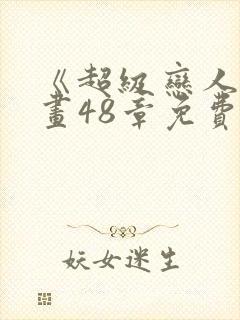 《超级恋人》漫画48章免费阅读