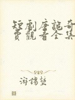 短剧唐诡奇谭免费观看全集高清