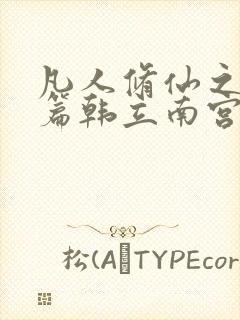 凡人修仙之仙界篇韩立南宫婉全文在线阅读