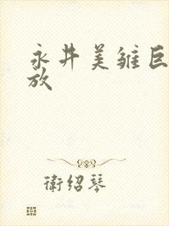 永井美雏巨大播放