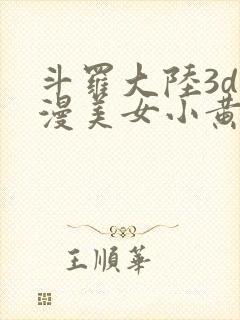 斗罗大陆3d动漫美女小黄片