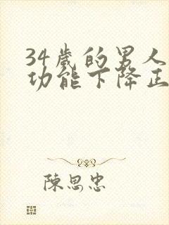 34岁的男人性功能下降正常吗