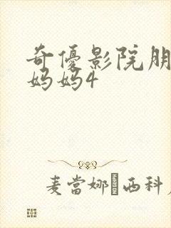 奇优影院朋友的妈妈4