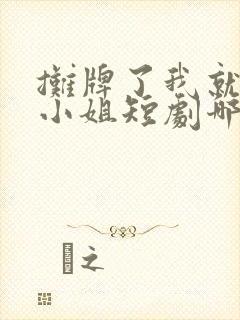 摊牌了我就是大小姐短剧哪里可以看封面