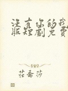 没有你的我完整版短剧免费观看