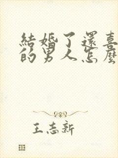 结婚了还喜欢别的男人怎么办