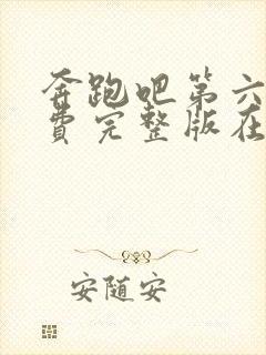 奔跑吧第六季免费完整版在线观看