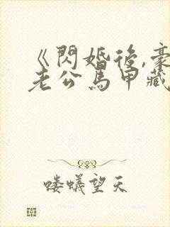 《闪婚后,豪门老公马甲藏不住了》