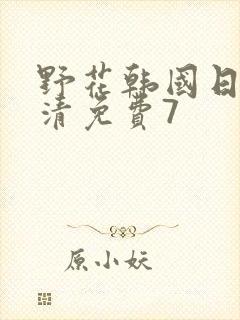 野花韩国日本高清免费7