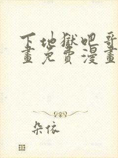 下地狱吧哥哥漫画免费漫画