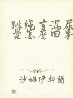 跳绳有漏尿的感觉怎么回事?