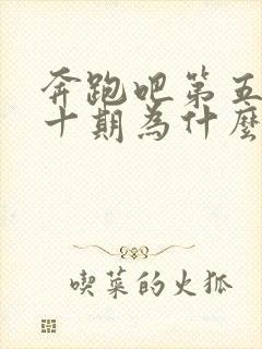 奔跑吧第五季第十期为什么没有了封面