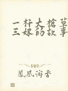 一杆大枪草一家三娘的故事