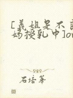 [义姐是不良妈妈授乳中]ova义は