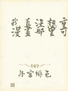 我真没想重生啊漫画哪里可以免费看