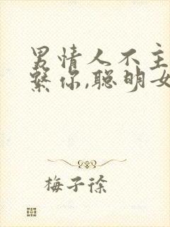 男情人不主动联系你,聪明女人怎么做