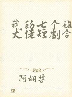 我的七个姐姐是大佬短剧合集